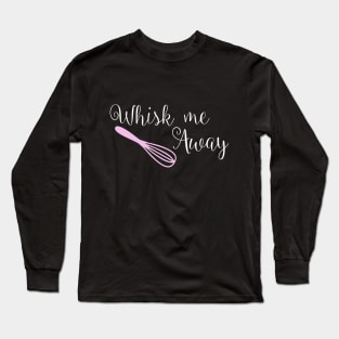 Whisk me away cake quote t shirt Long Sleeve T-Shirt